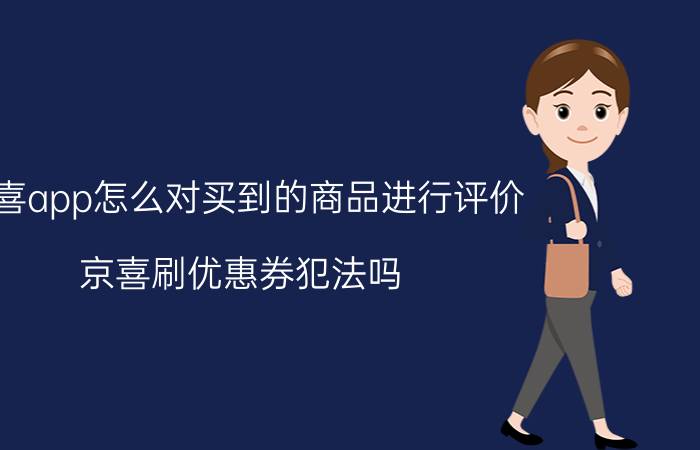 京喜app怎么对买到的商品进行评价 京喜刷优惠券犯法吗？